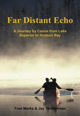 Far Distant Echo: A Journey by Canoe from Lake Superior to Hudson Bay (Hardback)