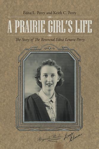 A Prairie Girl's Life: The Story of the Reverend Edna Lenora Perry (Paperback)