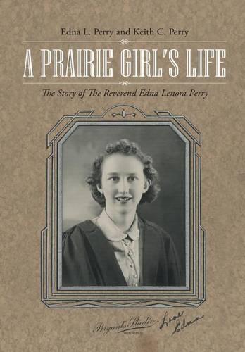 A Prairie Girl's Life: The Story of the Reverend Edna Lenora Perry (Hardback)