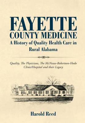 Fayette County Medicine: A History of Quality Health Care in Rural Alabama (Hardback)
