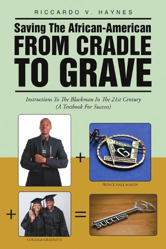 Saving the African-American from Cradle to Grave: Instructions to the Blackman in the 21st Century (a Textbook for Success) (Paperback)