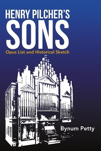 Henry Pilcher's Sons: Opus List and Historical Sketch (Paperback)