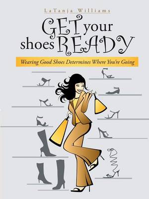 Get Your Shoes Ready: Wearing Good Shoes Determines Where You're Going (Paperback)