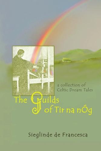 The Guilds of Tir Na Nog: A Collection of Celtic Dream Tales (Paperback)