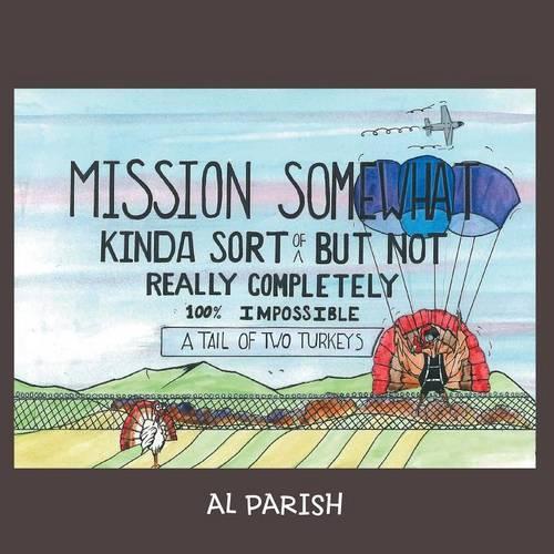 Mission Somewhat Kinda Sort of But Not Really Completely 100% Impossible: A Tail of Two Turkeys (Paperback)