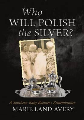 Who Will Polish the Silver?: A Southern Baby Boomer's Remembrance (Hardback)