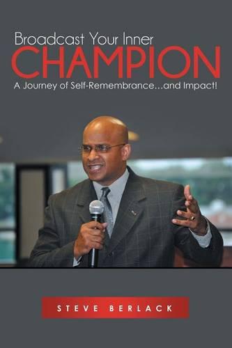 Broadcast Your Inner Champion: A Journey of Self-Remembrance...and Impact! (Paperback)