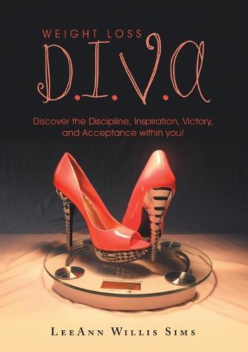 Weight Loss D.I.V.a: Discover the Discipline, Inspiration, Victory, and Acceptance Within You! (Paperback)