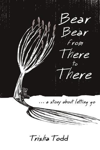 Bear Bear from There to There: ...a Story about Letting Go (Paperback)
