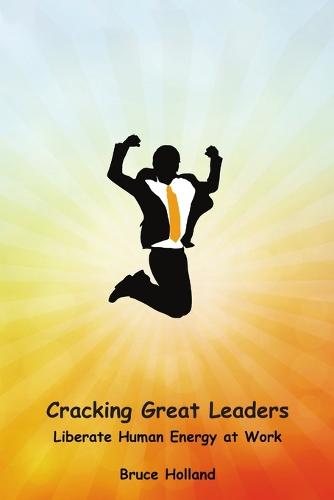 Cracking Great Leaders: Liberate Human Energy at Work (Paperback)