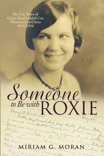 Someone to Be with Roxie: The Life Story of Grace Reed Liddell Cox Missionary in China 1934-1944 (Paperback)