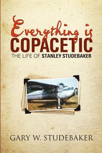 Everything Is Copacetic: The Life of Stanley Studebaker (Paperback)