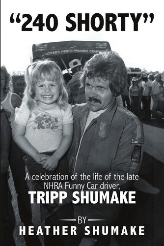 240 Shorty: A Celebration of the Life of the Late Nhra Funny Car Driver, Tripp Shumake (Paperback)