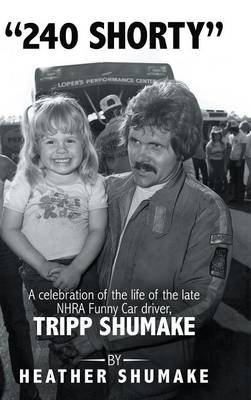 240 Shorty: A Celebration of the Life of the Late Nhra Funny Car Driver, Tripp Shumake (Hardback)
