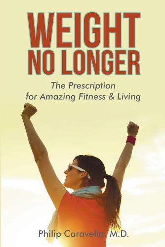 Weight No Longer: The Prescription for Amazing Fitness & Living (Paperback)