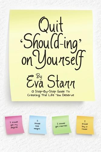Quit 'Should-Ing' on Yourself: A Step-By-Step Guide to Creating the Life You Deserve (Paperback)