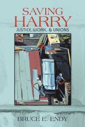 Saving Harry: Justice, Work, & Unions (Paperback)