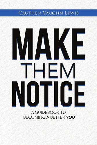 Make Them Notice: A Guidebook to Becoming a Better You (Paperback)