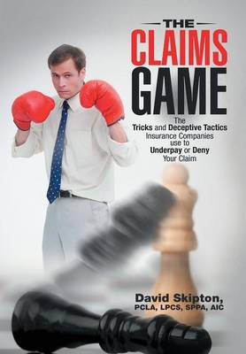 The Claims Game: The Tricks and Deceptive Tactics Insurance Companies Use to Underpay or Deny Your Claim (Hardback)