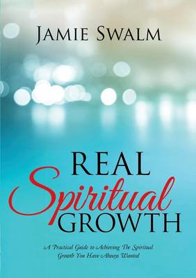 Real Spiritual Growth: A Practical Guide to Achieving the Spiritual Growth You Have Always Wanted (Paperback)