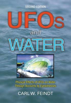 UFOs and Water: Physical Effects of UFOs on Water Through Accounts by Eyewitnesses (Hardback)