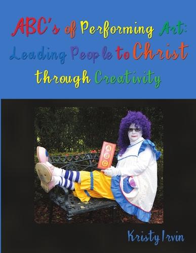 ABC's of Performing Art: Leading People to Christ Through Creativity (Paperback)