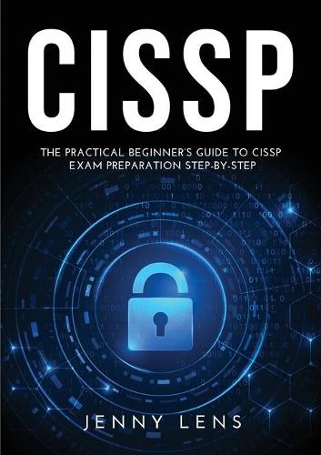 Cissp: The Practical Beginner's Guide to CISSP Exam Preparation Step-by-Step (Paperback)