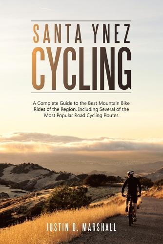 Santa Ynez Cycling: A Complete Guide to the Best Mountain Bike Rides of the Region, Including Several of the Most Popular Road Cycling Routes (Paperback)