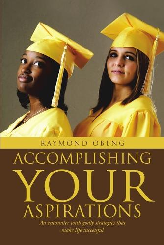 Accomplishing Your Aspirations: An Encounter with Godly Strategies That Make Life Successful (Paperback)