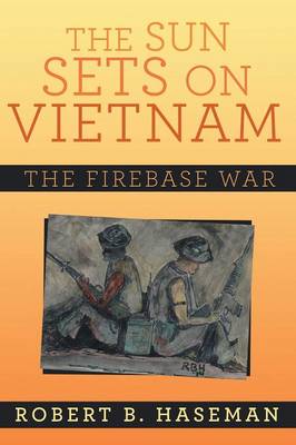 The Sun Sets on Vietnam: The Firebase War (Paperback)