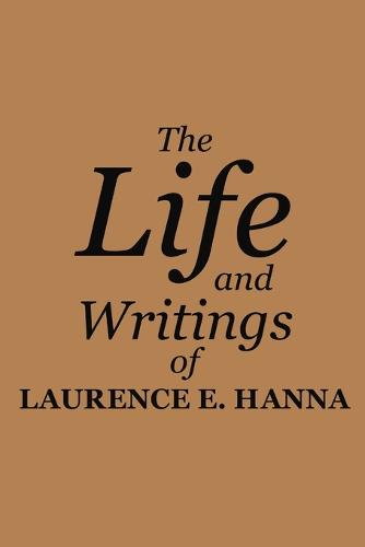 The Life and Writings of Laurence E. Hanna (Paperback)