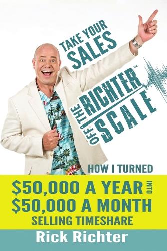 Take Your Sales Off the Richter Scale: How I Turned $50,000 a Year Into $50,000 a Month Selling Timeshare (Paperback)