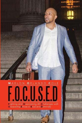 F.O.C.U.S.E.D: Fighting and Overcoming All Challenges with Unwavering Strives to Excel and Dominate (Paperback)