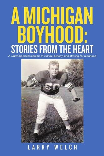 A Michigan Boyhood: Stories from the Heart: A Warm-Hearted Memoir of Culture, History, and Striving for Manhood (Paperback)