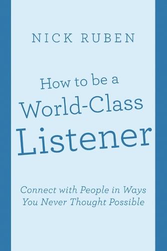 How to Be a World-Class Listener: Connect with People in Ways You Never Thought Possible (Paperback)