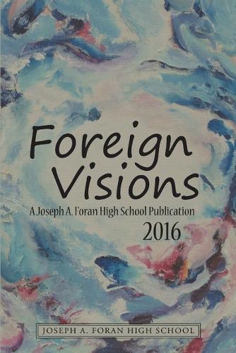 Foreign Visions: A Joseph A. Foran High School Publication 2016 (Paperback)