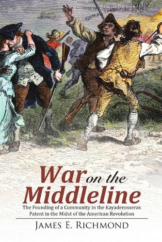 War on the Middleline: The Founding of a Community in the Kayaderosseras Patent in the Midst of the American Revolution (Paperback)