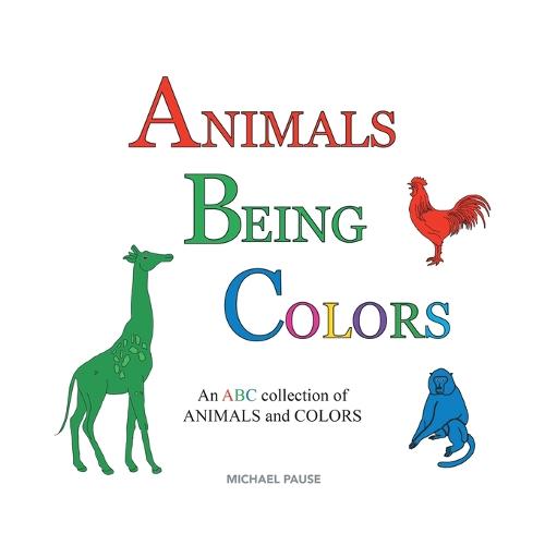 Animals Being Colors: An ABC Collection of Animals and Colors (Paperback)