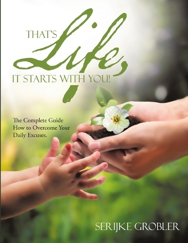 That's Life, It Starts with You!: The Complete Guide How to Overcome Your Daily Excuses. (Paperback)
