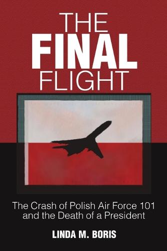 The Final Flight: The Crash of Polish Air Force 101 and the Death of a President (Paperback)