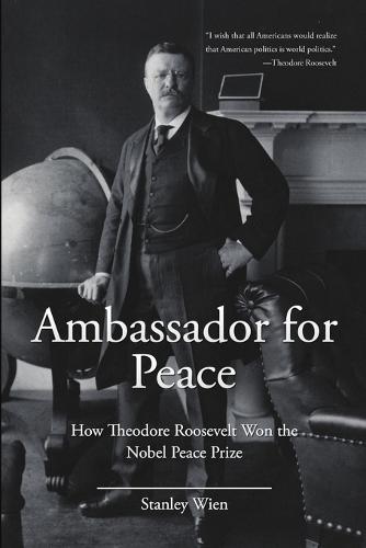 Ambassador for Peace: How Theodore Roosevelt Won the Nobel Peace Prize (Paperback)