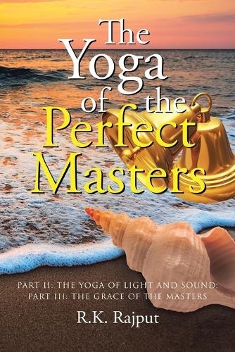 The Yoga of the Perfect Masters: Part II: The Yoga of Light and Sound; Part III: The Grace of the Masters (Paperback)