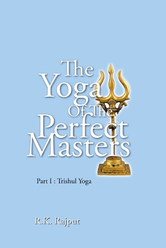 The Yoga of the Perfect Masters: Part I: Trishul Yoga (Paperback)