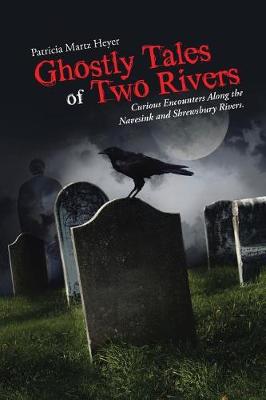 Ghostly Tales of Two Rivers: Curious Encounters Along the Navesink and Shrewsbury Rivers. (Paperback)