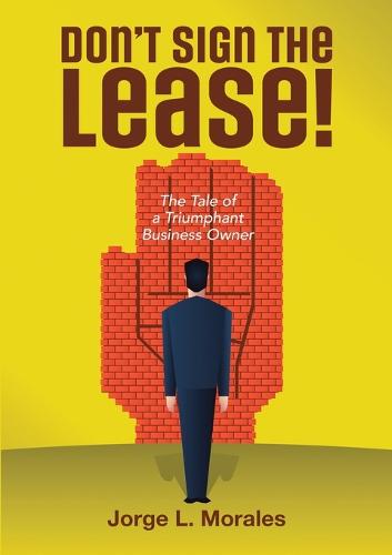 Don't Sign the Lease! - The Tale of a Triumphant Business Owner (Paperback)