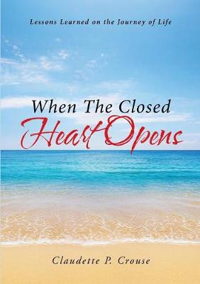 When the Closed Heart Opens: Lessons Learned on the Journey of Life (Paperback)