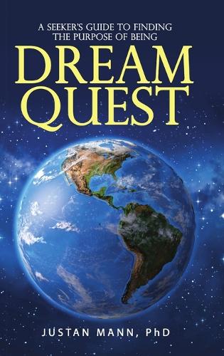 Dream Quest: A Seeker's Guide to Finding the Purpose of Being (Hardback)