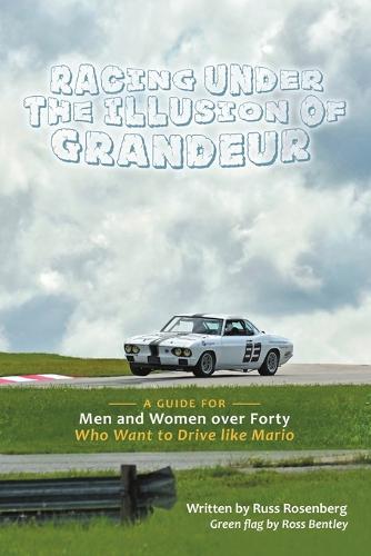 Racing Under the Illusion of Grandeur: A Guide for Men and Women Over Forty Who Want to Drive Like Mario (Paperback)