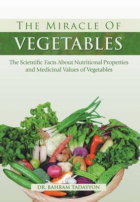 The Miracle of VEGETABLES: The Scientific Facts About Nutritional Properties and Medicinal Values of Vegetables (Hardback)
