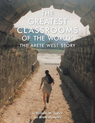 The Greatest Classrooms of the World: The Arete West Story (Paperback)